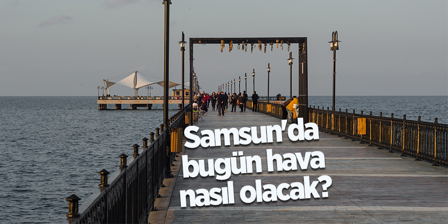 Samsun'da bugün hava nasıl olacak?