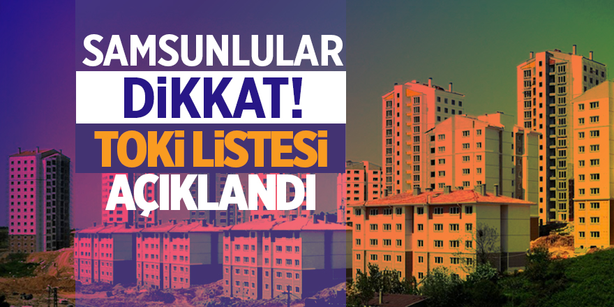 Samsunlular dikkat! TOKİ listesi açıklandı