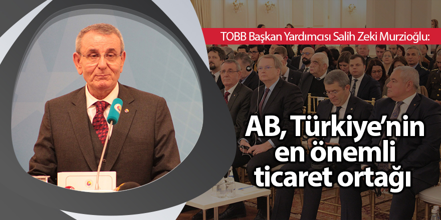 TOBB Başkan Yardımcısı Salih Zeki Murzioğlu:  AB, Türkiye’nin en önemli ticaret ortağı 