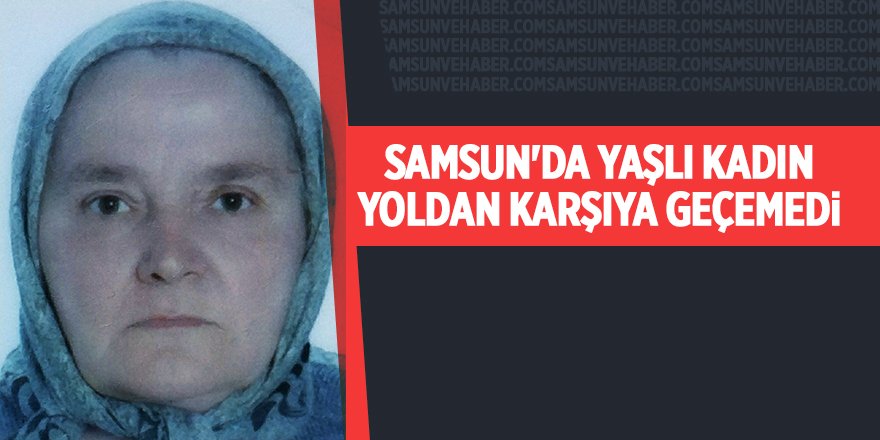 Samsun'da yaşlı kadın yoldan karşıya geçemedi