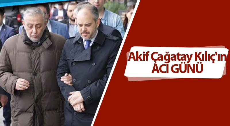 Akif Çağatay Kılıç'ın babası Sinan Kılıç vefat etti