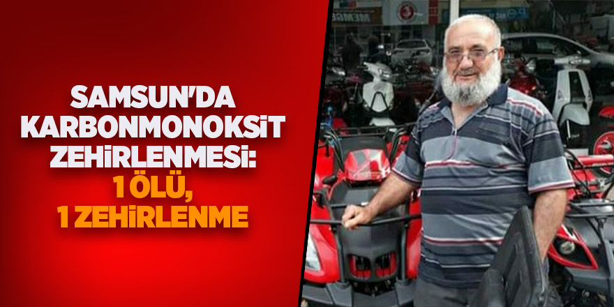 Samsun'da karbonmonoksit zehirlenmesi: 1 ölü 1 zehirlenme