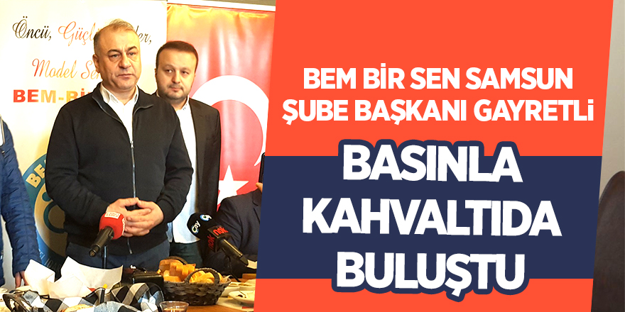 BEM BİR SEN Samsun Şube Başkanı Gayretli basınla kahvaltıda buluştu