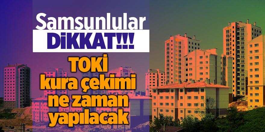 TOKİ kura çekimi ne zaman yapılacak