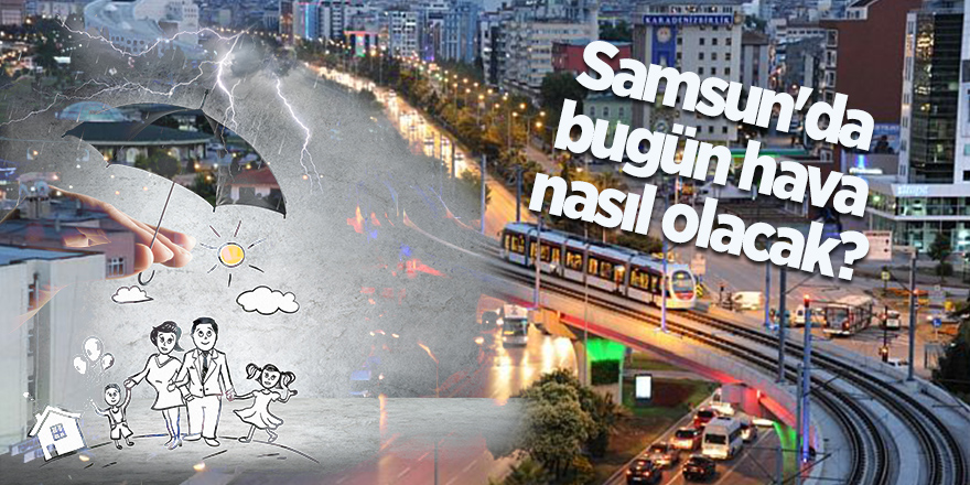 Samsun'da bugün hava nasıl olacak?