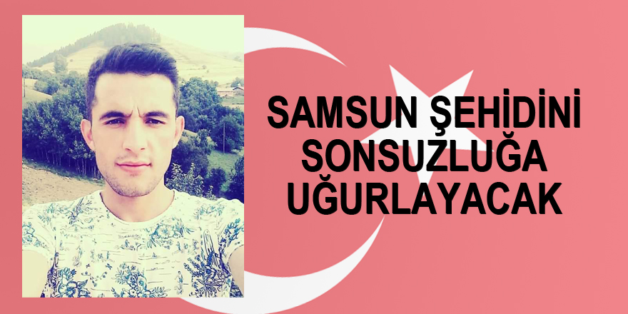 Samsun şehidini uğurlayacak