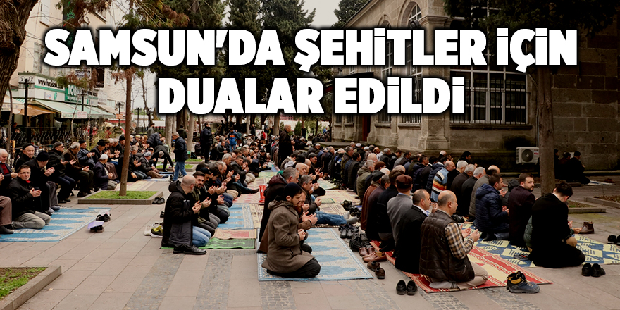 Samsun'da şehitler için dualar edildi