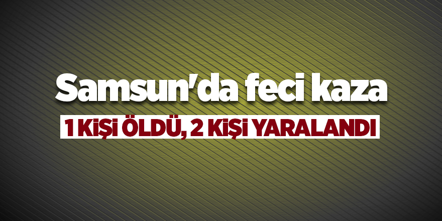 Samsun'da feci kaza