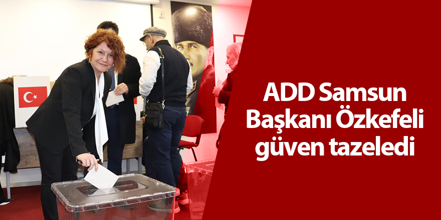 ADD Samsun Başkanı Özkefeli güven tazeledi