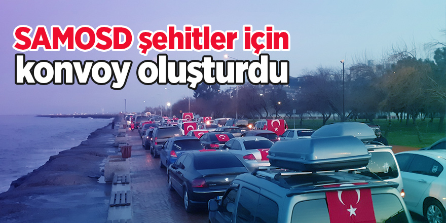 SAMOSD şehitler için konvoy oluşturdu