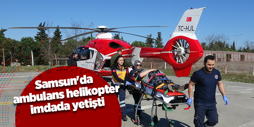 Samsun'da ambulans helikopter imdada yetişti