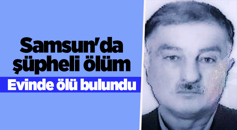 Samsun'da şüpheli ölüm