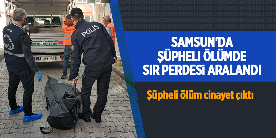 Samsun'da şüpheli ölümde sır perdesi aralandı