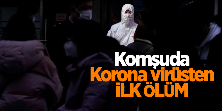 Komşuda Korona virüsten ilk ölüm