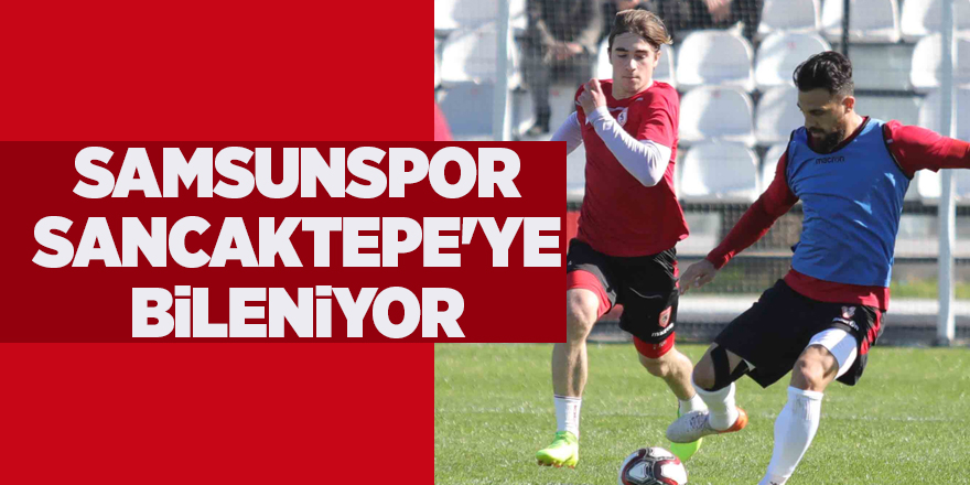 Samsunspor Sancaktepe'ye bileniyor