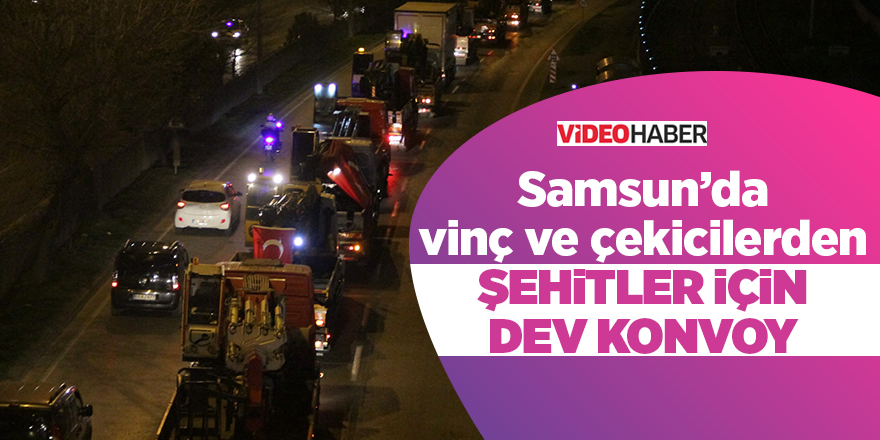 Samsun’da vinç ve çekicilerden şehitler için dev konvoy