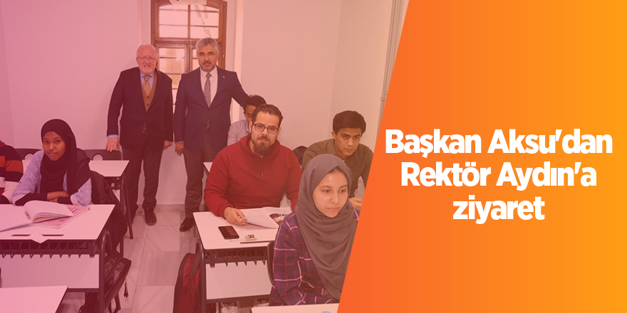 Başkan Aksu'dan Rektör Aydın'a ziyaret