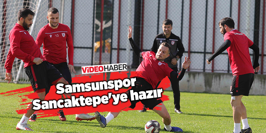 Samsunspor Sancaktepe'ye hazır