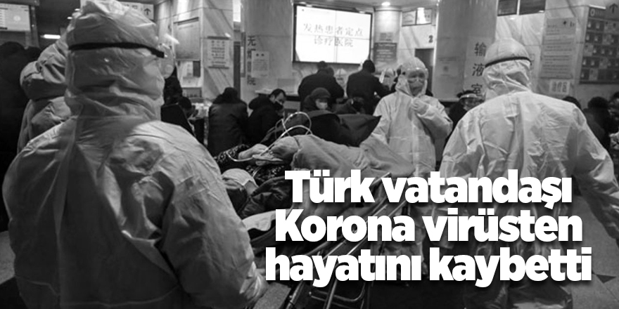 Türk vatandaşı Korona virüsten hayatını kaybetti