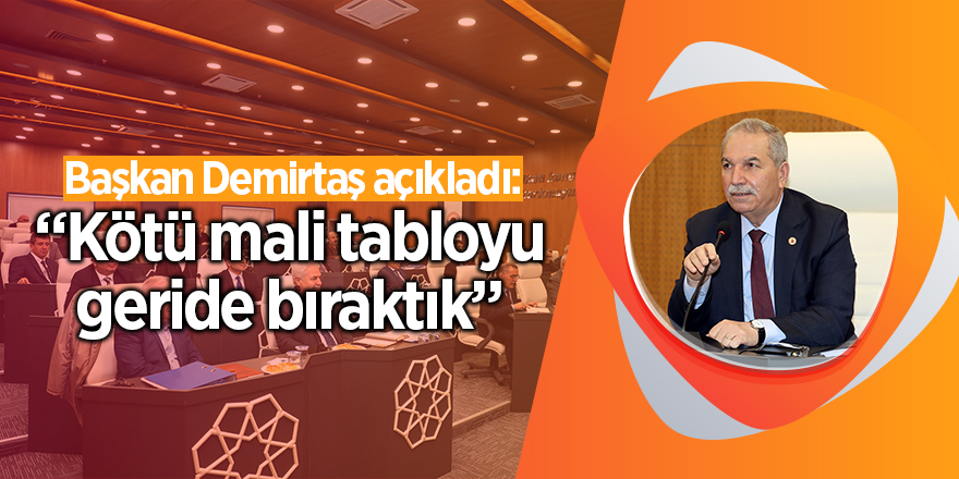 Başkan Demirtaş açıkladı: Kötü mali tabloyu geride bıraktık