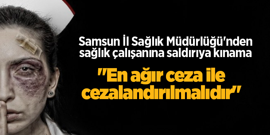 Samsun İl Sağlık Müdürlüğü'nden sağlık çalışanına saldırıya kınama