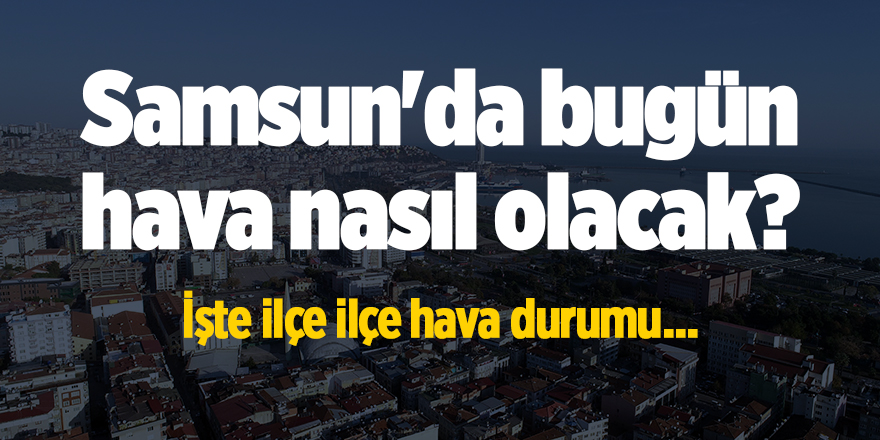 Samsun'da bugün hava nasıl olacak?