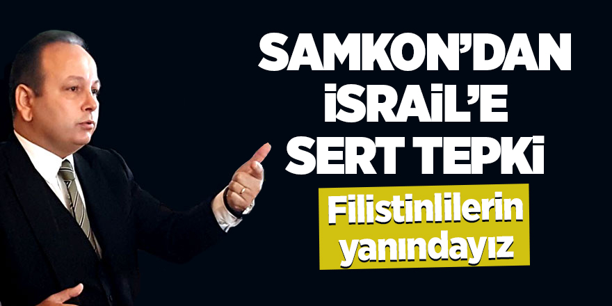 SAMKON’dan İsrail’e sert tepki