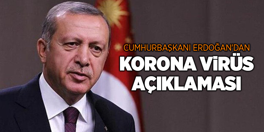 Cumhurbaşkanı Erdoğan'dan Korona virüs açıklaması