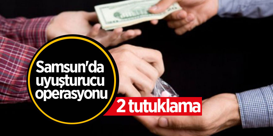 Samsun'da uyuşturucu operasyonu: 2 tutuklama