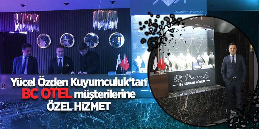 Yücel Özden Kuyumculuk'tan BC Otel müşterilerine özel hizmet