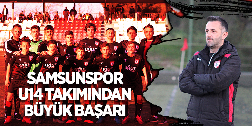 Samsunspor U14 takımından büyük başarı