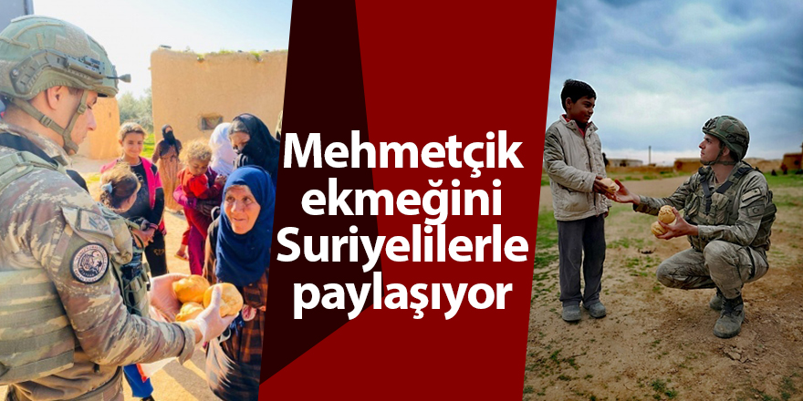 Mehmetçik ekmeğini Suriyelilerle paylaşıyor