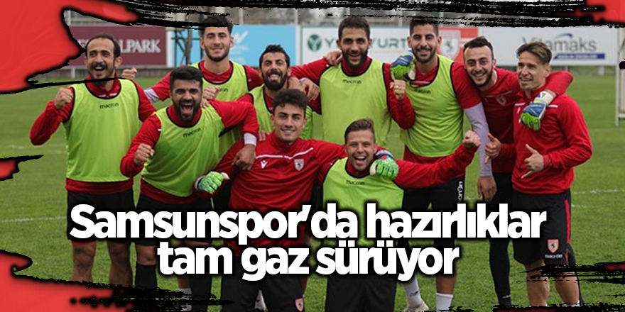 Samsunspor'da hazırlıklar tam gaz sürüyor