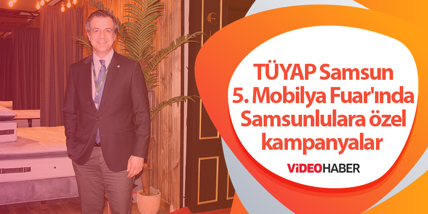 TÜYAP Samsun 5. Mobilya Fuar'ında Samsunlulara özel kampanyalar 