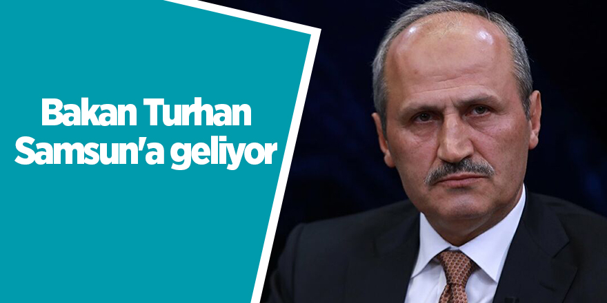 Bakan Turhan Samsun'a geliyor