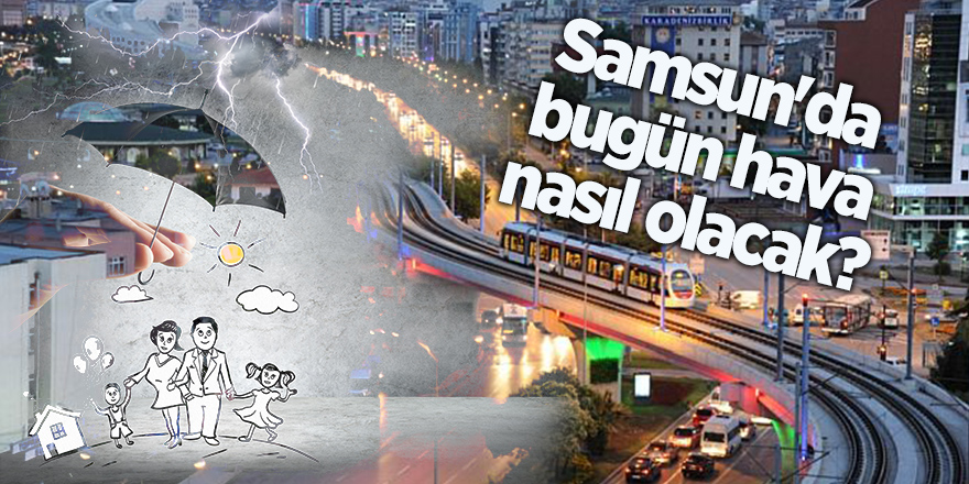 Samsun'da hava nasıl olacak?