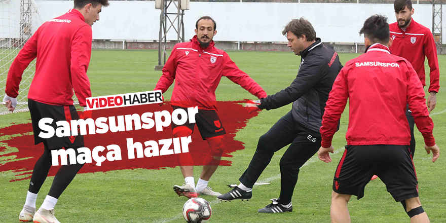 Samsunspor maça hazır