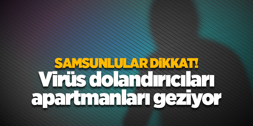 Virüs dolandırıcıları apartmanları geziyor