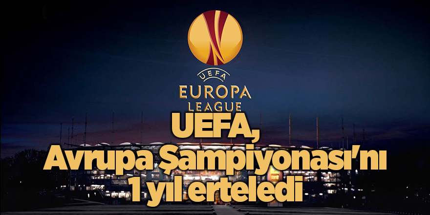 UEFA, Avrupa Şampiyonası'nı 1 yıl erteledi