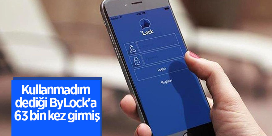 Kullanmadım dediği ByLock'a 63 bin kez girmiş