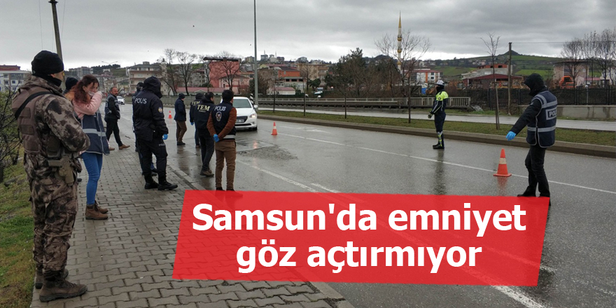 Samsun'da emniyet göz açtırmıyor