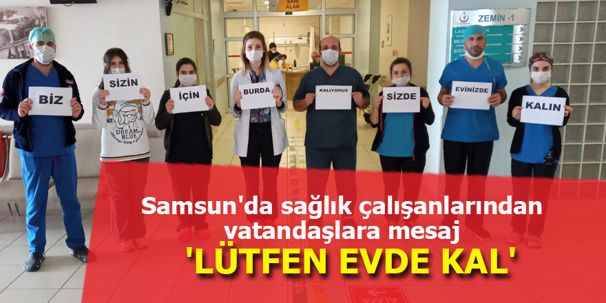 Samsun'da sağlık çalışanlarından vatandaşlara mesaj: 'Lütfen evde kal'