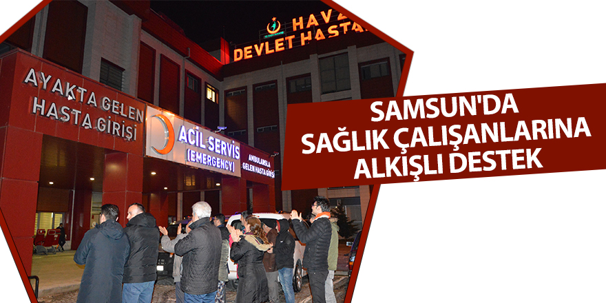 Samsun'da sağlık çalışanlarına alkışlı destek