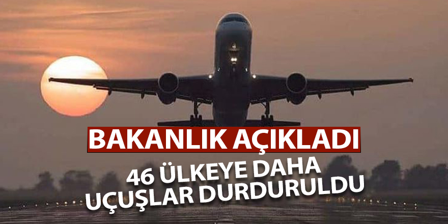 46 ülkeye daha uçuşlar durduruldu