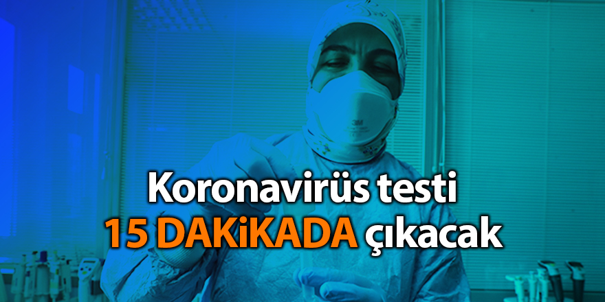 Koronavirüs testi 15 dakikada çıkacak