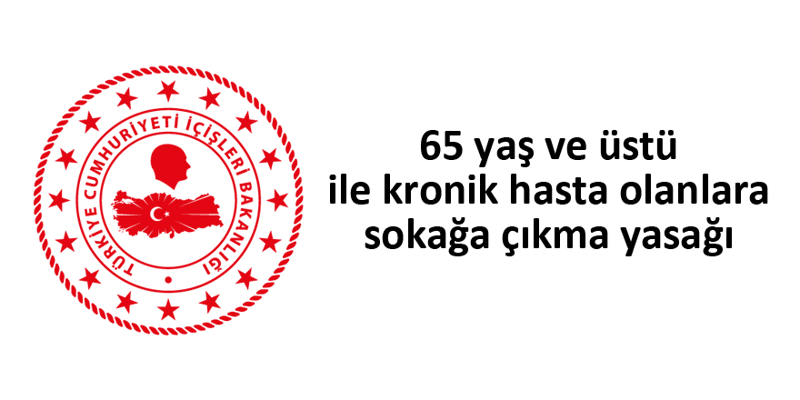 65 yaş ve üstü vatandaşlara sokağa çıkma yasağı