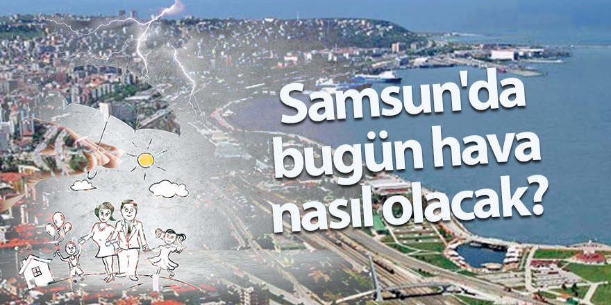 Samsun'da bugün hava nasıl olacak?