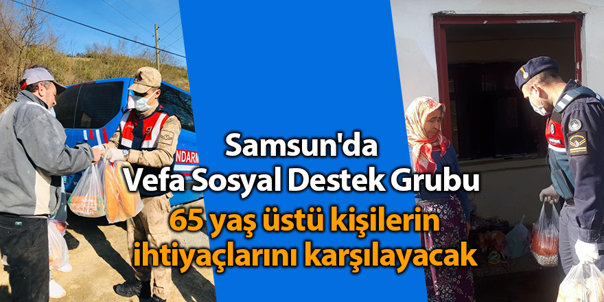 Samsun'da Vefa Sosyal Destek Grubu 65 yaş üstü kişilerin ihtiyaçlarını karşılayacak