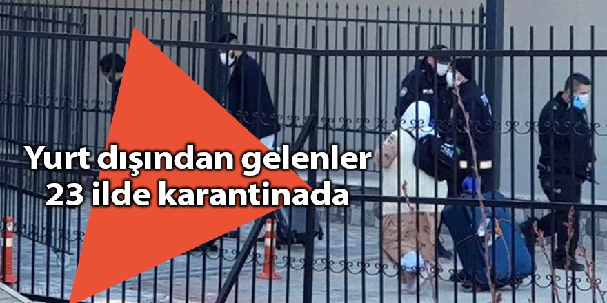 Yurt dışından gelenler 23 ilde karantinada