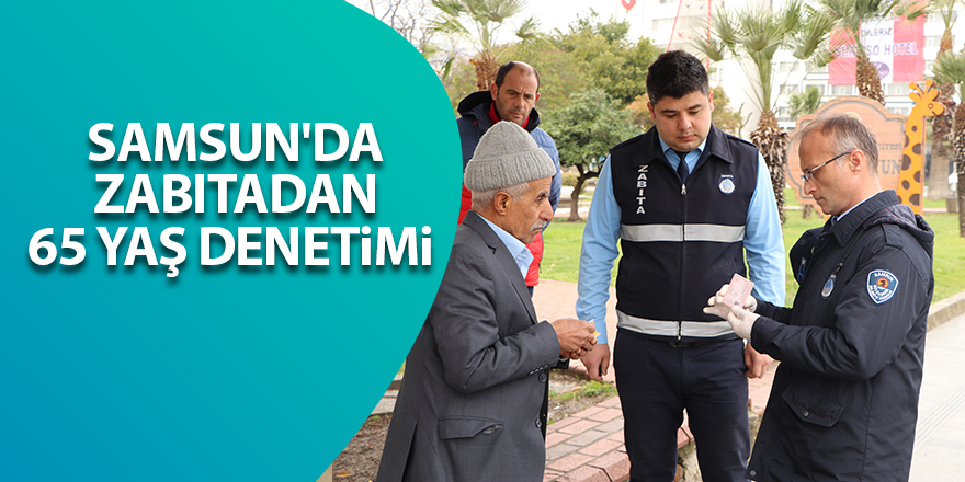 Samsun'da zabıtadan 65 yaş denetimi 